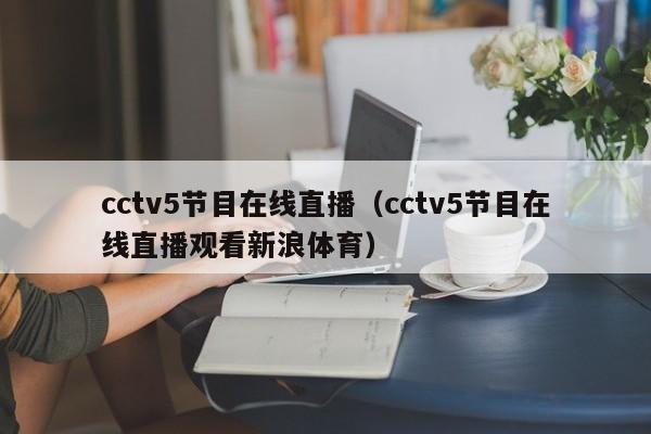 cctv5节目在线直播（cctv5节目在线直播观看新浪体育）